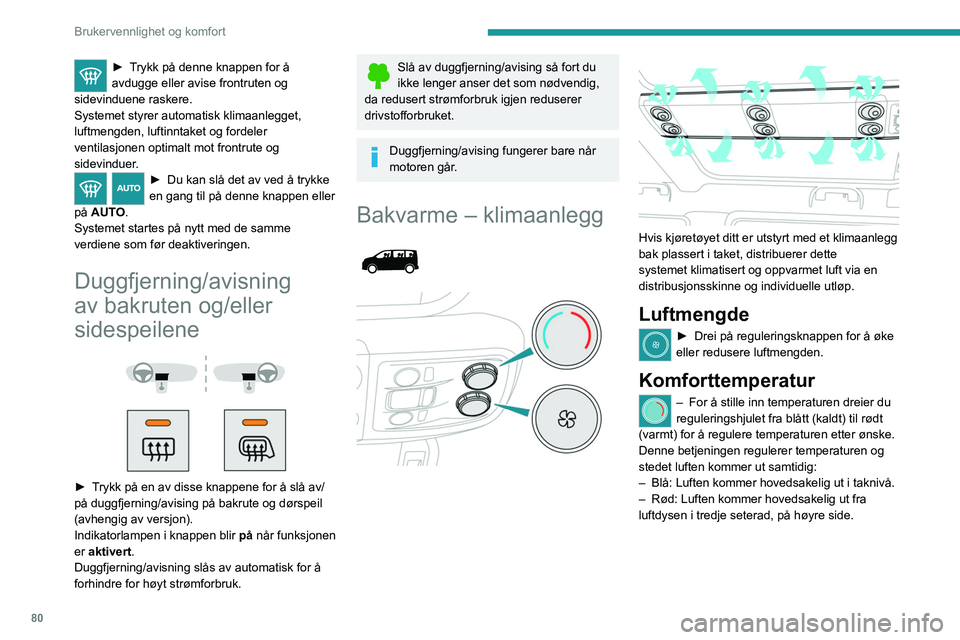 PEUGEOT EXPERT 2022  Instruksjoner for bruk (in Norwegian) 80
Brukervennlighet og komfort
► Trykk på denne knappen for å 
avdugge eller avise frontruten og 
sidevinduene raskere.
Systemet styrer automatisk klimaanlegget, 
luftmengden, luftinntaket og ford