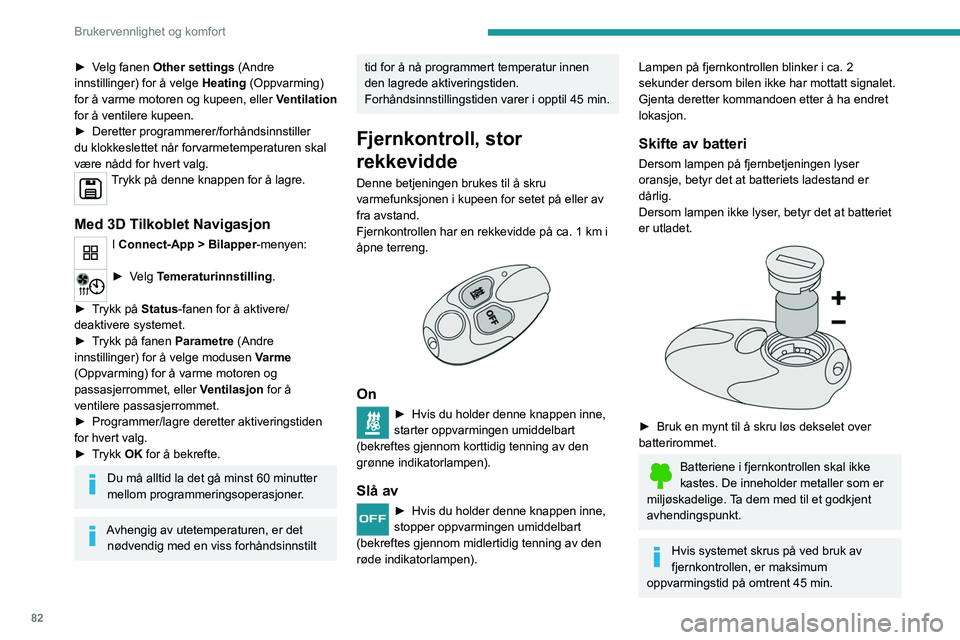 PEUGEOT EXPERT 2022  Instruksjoner for bruk (in Norwegian) 82
Brukervennlighet og komfort
► Velg fanen Other settings (Andre 
innstillinger) for å velge Heating (Oppvarming) 
for å varme motoren og kupeen, eller  Ventilation 
for å ventilere kupeen.
►
