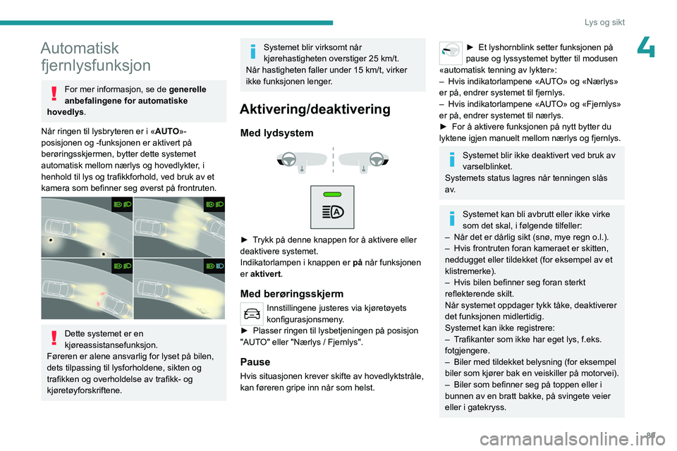 PEUGEOT EXPERT 2022  Instruksjoner for bruk (in Norwegian) 89
Lys og sikt
4Automatisk fjernlysfunksjon
For mer informasjon, se de  generelle 
anbefalingene for automatiske 
hovedlys.
Når ringen til lysbryteren er i « AUTO»-
posisjonen og -funksjonen er akt