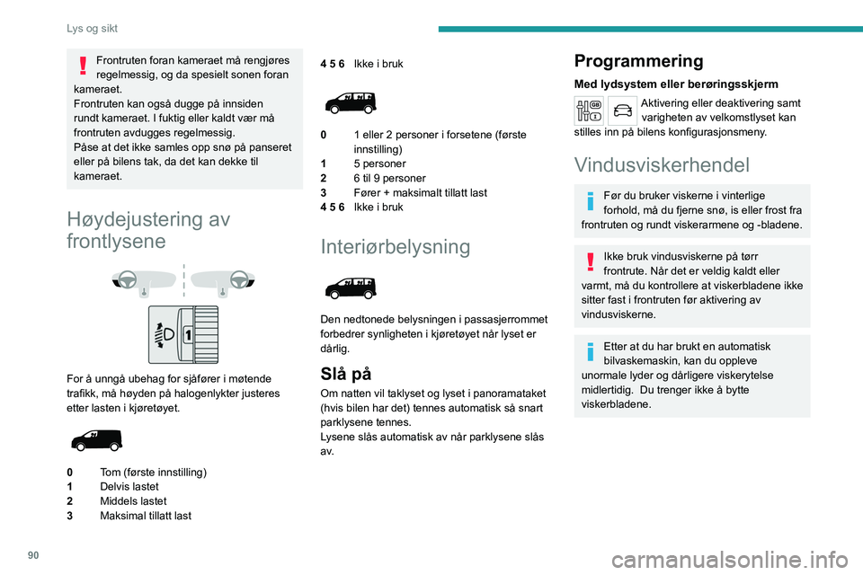 PEUGEOT EXPERT 2022  Instruksjoner for bruk (in Norwegian) 90
Lys og sikt
Frontruten foran kameraet må rengjøres 
regelmessig, og da spesielt sonen foran 
kameraet.
Frontruten kan også dugge på innsiden 
rundt kameraet. I fuktig eller kaldt vær må 
fron