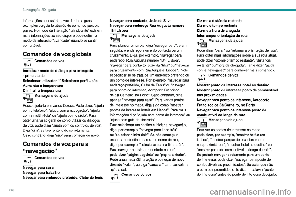 PEUGEOT EXPERT 2022 Manual de utilização (in Portuguese) 276
Navegação 3D ligada
informações necessárias, vou dar-lhe alguns
exemplos ou guiá-lo através do comando passo a
passo. No modo de interação "principiante" existem
mais informaç PEUGEOT EXPERT 2022 Manual de utilização (in Portuguese) 276
Navegação 3D ligada
informações necessárias, vou dar-lhe alguns
exemplos ou guiá-lo através do comando passo a
passo. No modo de interação "principiante" existem
mais informaç