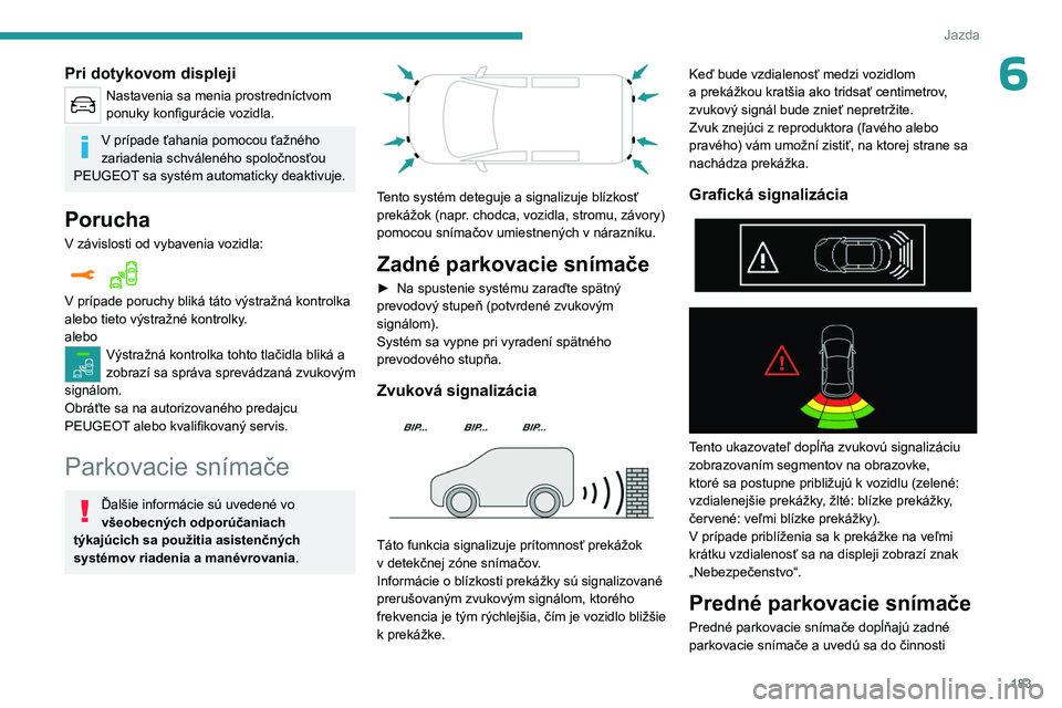 PEUGEOT EXPERT 2022  Návod na použitie (in Slovakian) 183
Jazda
6Pri dotykovom displeji
Nastavenia sa menia prostredníctvom 
ponuky konfigurácie vozidla.
V prípade ťahania pomocou ťažného 
zariadenia schváleného spoločnosťou 
PEUGEOT
 sa syst