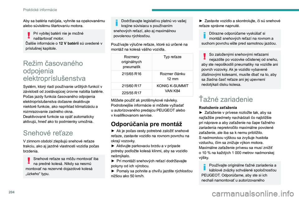 PEUGEOT EXPERT 2022  Návod na použitie (in Slovakian) 204
Praktické informácie
Aby sa batéria nabíjala, vyhnite sa opakovanému 
alebo súvislému štartovaniu motora.
Pri vybitej batérii nie je možné 
naštartovať motor.
Ďalšie informácie o  