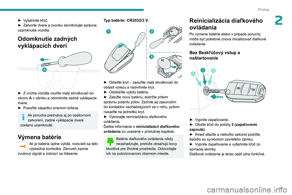 PEUGEOT EXPERT 2022 Návod na použitie (in Slovakian) 37
Prístup
2► Vytiahnite kľúč.
► Zatvorte dvere a zvonku skontrolujte správne
uzamknutie vozidla.
Odomknutie zadných
vyklápacích dverí
► Z vnútra vozidla vsuňte malý skrutko PEUGEOT EXPERT 2022 Návod na použitie (in Slovakian) 37
Prístup
2► Vytiahnite kľúč.
► Zatvorte dvere a zvonku skontrolujte správne
uzamknutie vozidla.
Odomknutie zadných
vyklápacích dverí
► Z vnútra vozidla vsuňte malý skrutko