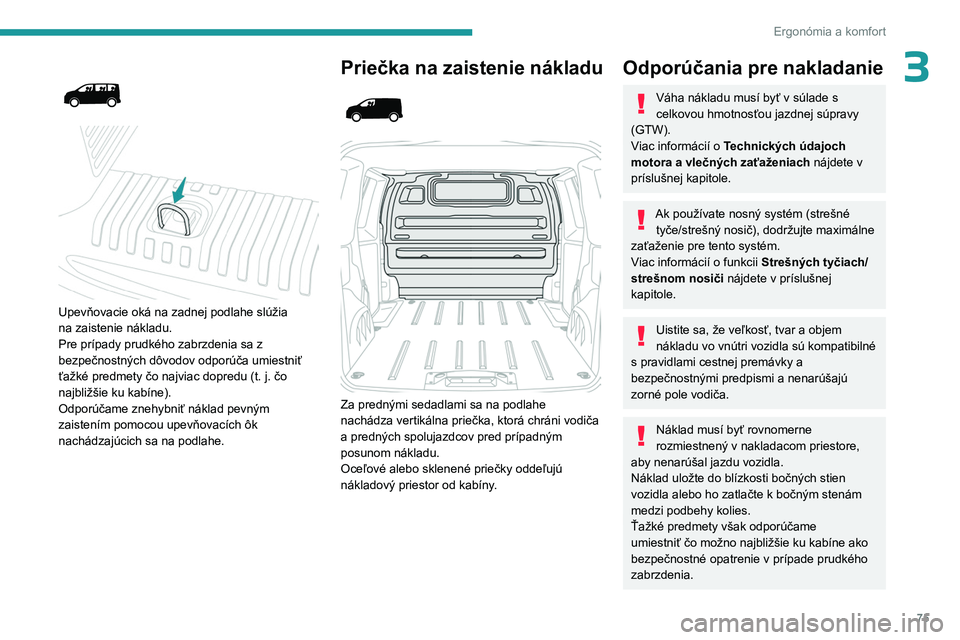 PEUGEOT EXPERT 2022 Návod na použitie (in Slovakian) 75
Ergonómia a komfort
3
Upevňovacie oká na zadnej podlahe slúžia
na zaistenie nákladu.
Pre prípady prudkého zabrzdenia sa z
bezpečnostných dôvodov odporúča umiestniť
ťažk PEUGEOT EXPERT 2022 Návod na použitie (in Slovakian) 75
Ergonómia a komfort
3
Upevňovacie oká na zadnej podlahe slúžia
na zaistenie nákladu.
Pre prípady prudkého zabrzdenia sa z
bezpečnostných dôvodov odporúča umiestniť
ťažk