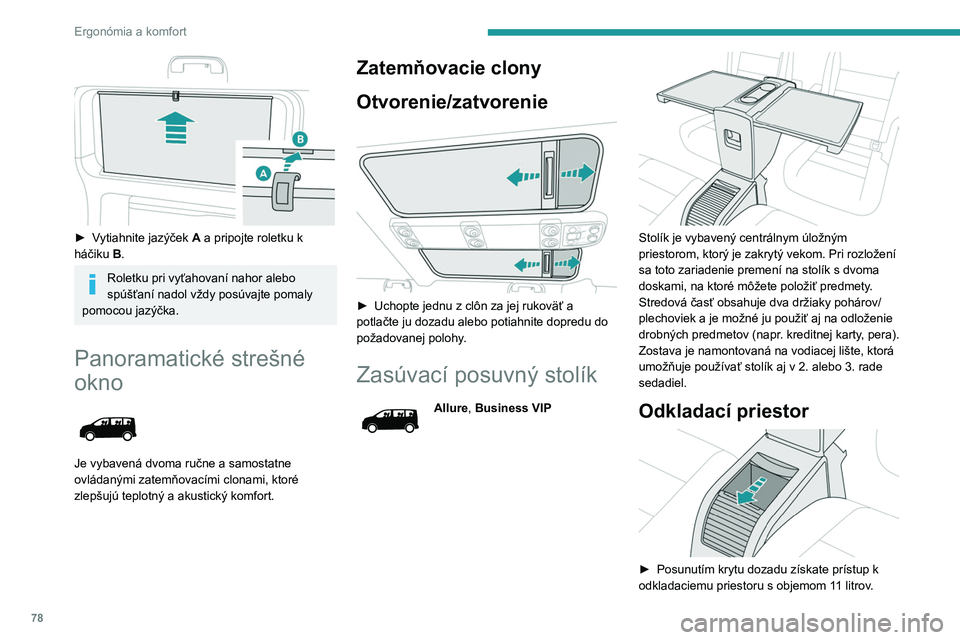 PEUGEOT EXPERT 2022 Návod na použitie (in Slovakian) 78
Ergonómia a komfort
► Vytiahnite jazýček A a pripojte roletku k
háčiku B.
Roletku pri vyťahovaní nahor alebo
spúšťaní nadol vždy posúvajte pomaly
pomocou jazýčka.
Panoramat PEUGEOT EXPERT 2022 Návod na použitie (in Slovakian) 78
Ergonómia a komfort
► Vytiahnite jazýček A a pripojte roletku k
háčiku B.
Roletku pri vyťahovaní nahor alebo
spúšťaní nadol vždy posúvajte pomaly
pomocou jazýčka.
Panoramat