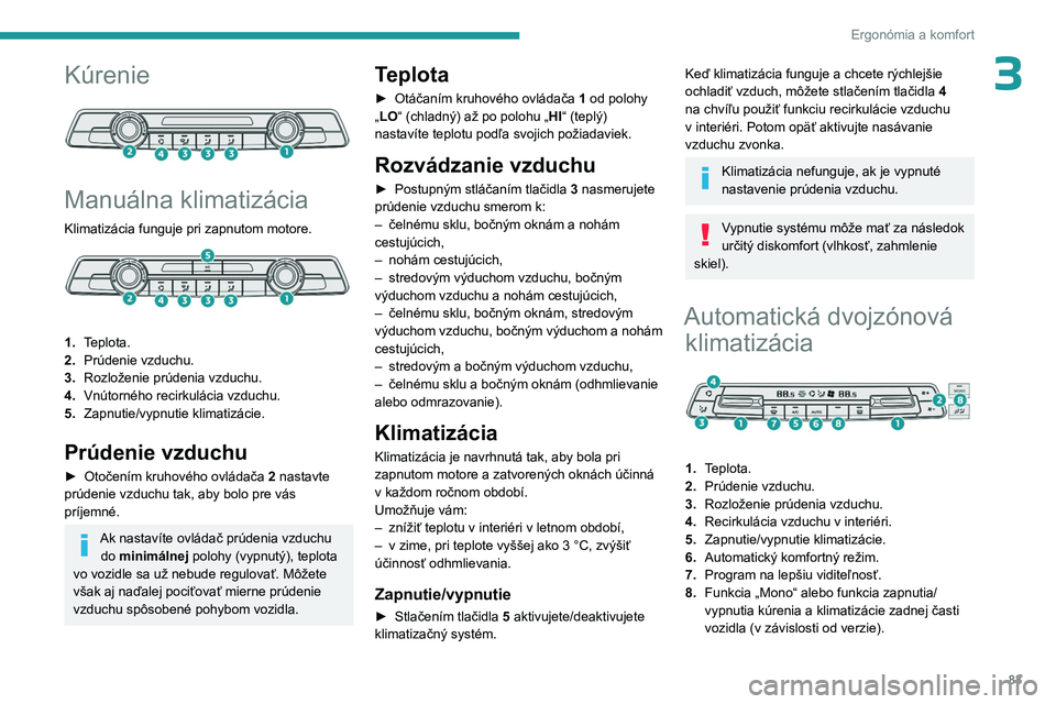 PEUGEOT EXPERT 2022 Návod na použitie (in Slovakian) 83
Ergonómia a komfort
3Kúrenie
Manuálna klimatizácia
Klimatizácia funguje pri zapnutom motore.
1.Teplota.
2. Prúdenie vzduchu.
3. Rozloženie prúdenia vzduchu.
4. Vnútorného recirkulá PEUGEOT EXPERT 2022 Návod na použitie (in Slovakian) 83
Ergonómia a komfort
3Kúrenie
Manuálna klimatizácia
Klimatizácia funguje pri zapnutom motore.
1.Teplota.
2. Prúdenie vzduchu.
3. Rozloženie prúdenia vzduchu.
4. Vnútorného recirkulá