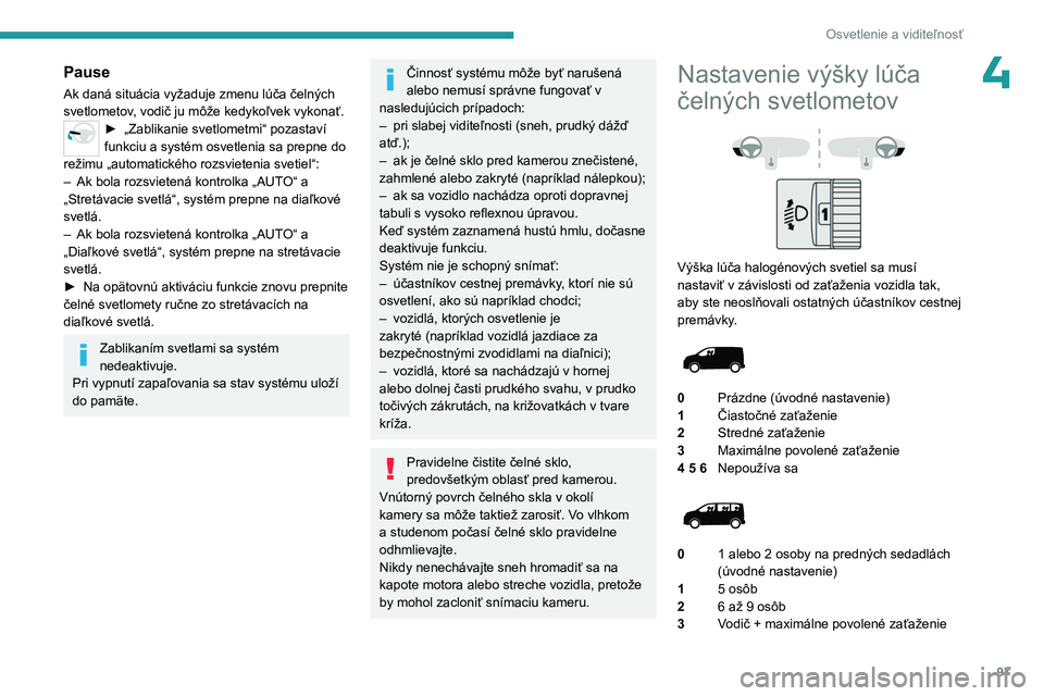 PEUGEOT EXPERT 2022 Návod na použitie (in Slovakian) 97
Osvetlenie a viditeľnosť
4Pause
Ak daná situácia vyžaduje zmenu lúča čelných
svetlometov, vodič ju môže kedykoľvek vykonať.
► „Zablikanie svetlometmi“ pozastaví
funkciu a sys PEUGEOT EXPERT 2022 Návod na použitie (in Slovakian) 97
Osvetlenie a viditeľnosť
4Pause
Ak daná situácia vyžaduje zmenu lúča čelných
svetlometov, vodič ju môže kedykoľvek vykonať.
► „Zablikanie svetlometmi“ pozastaví
funkciu a sys