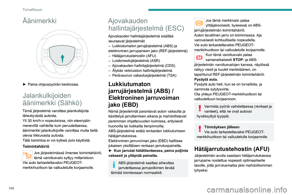 PEUGEOT EXPERT 2022  Omistajan Käsikirja (in Finnish) 100
Turvallisuus
Äänimerkki 
 
►  Paina ohjauspyörän keskiosaa.
Jalankulkijoiden 
äänimerkki (Sähkö)
Tämä järjestelmä varoittaa jalankulkijoita lähestyvästä autosta.
Yli 30 km/h