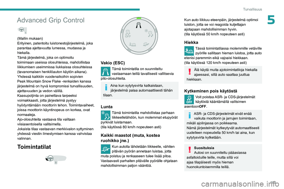 PEUGEOT EXPERT 2022  Omistajan Käsikirja (in Finnish) 103
Turvallisuus
5Advanced Grip Control  
(Mallin mukaan)
Erityinen, patentoitu luistonestojärjestelmä, joka 
parantaa ajettavuutta lumessa, mudassa ja 
hiekalla.
Tämä järjestelmä, joka on optim