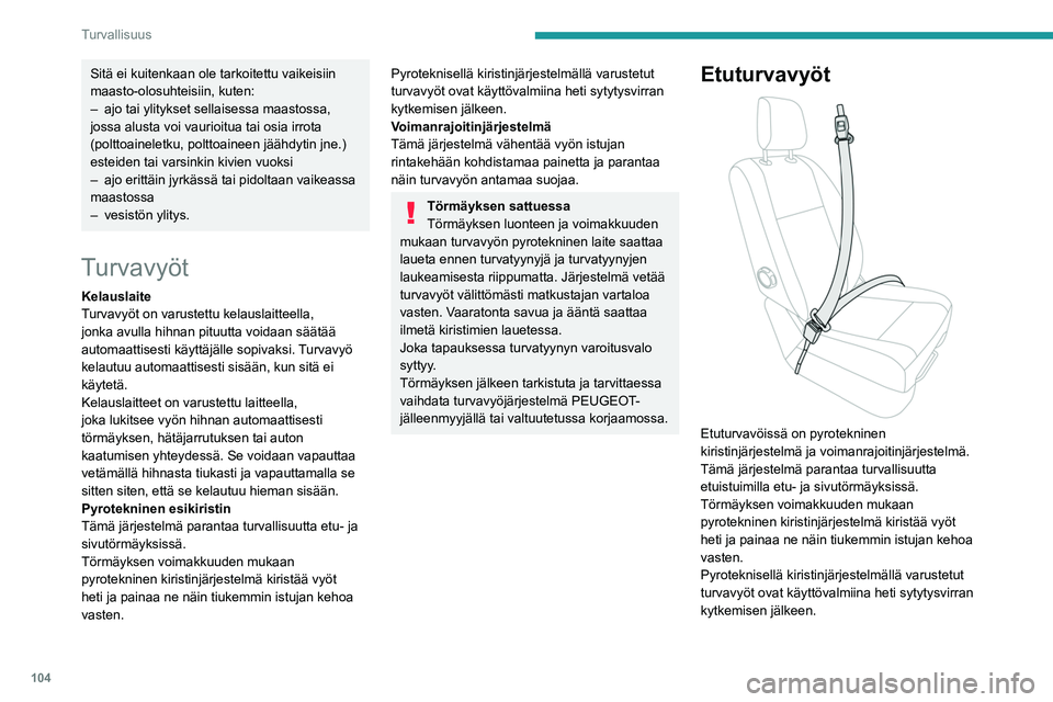 PEUGEOT EXPERT 2022  Omistajan Käsikirja (in Finnish) 104
Turvallisuus
Sitä ei kuitenkaan ole tarkoitettu vaikeisiin 
maasto-olosuhteisiin, kuten:
– 
ajo tai ylitykset sellaisessa maastossa, 
jossa alusta voi vaurioitua tai osia irrota 
(polttoainelet