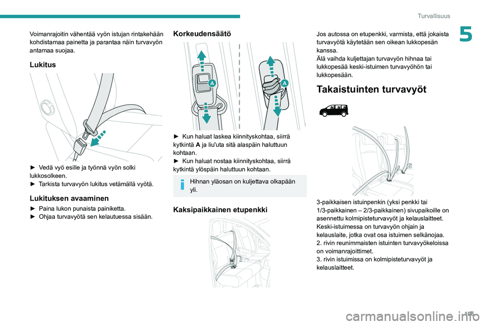 PEUGEOT EXPERT 2022  Omistajan Käsikirja (in Finnish) 105
Turvallisuus
5Voimanrajoitin vähentää vyön istujan rintakehään 
kohdistamaa painetta ja parantaa näin turvavyön 
antamaa suojaa.
Lukitus 
 
►  Vedä vyö esille ja työnnä v