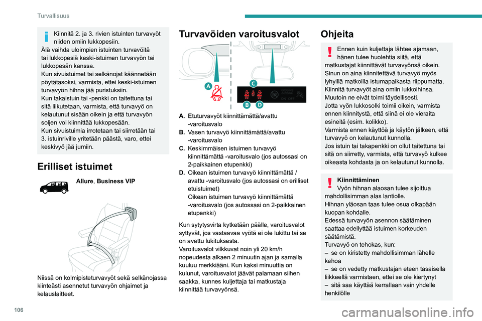 PEUGEOT EXPERT 2022  Omistajan Käsikirja (in Finnish) 106
Turvallisuus
Kiinnitä 2. ja 3. rivien istuinten turvavyöt 
niiden omiin lukkopesiin.
Älä vaihda uloimpien istuinten turvavöitä 
tai lukkopesiä keski-istuimen turvavyön tai 
lukkopesän kan