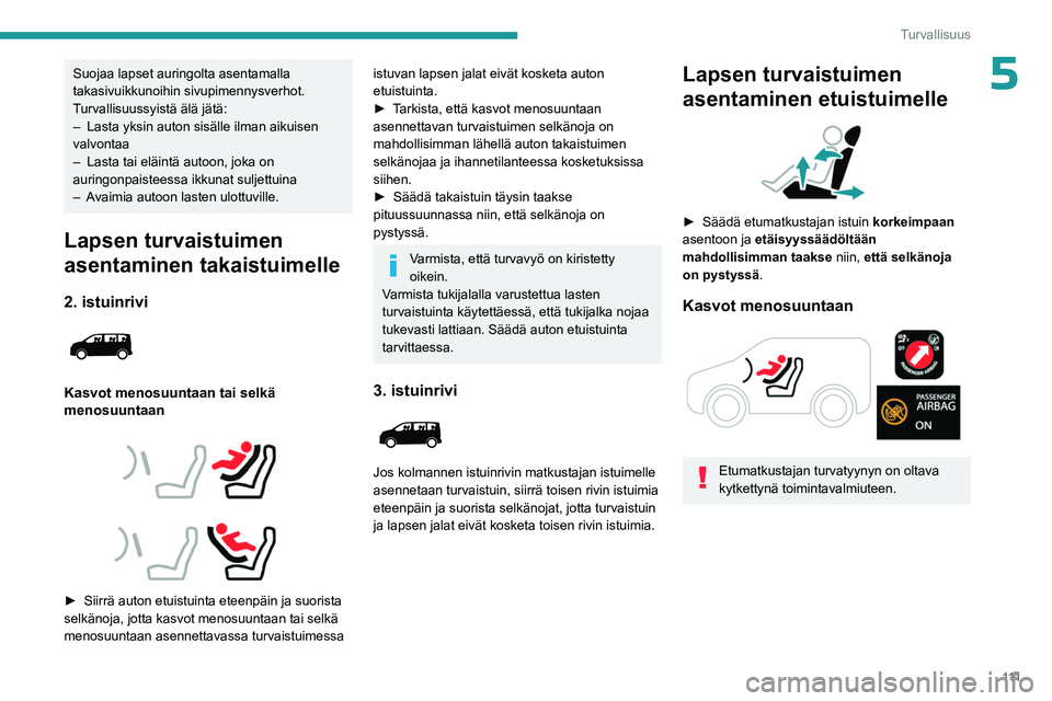 PEUGEOT EXPERT 2022 Omistajan Käsikirja (in Finnish) 111
Turvallisuus
5Suojaa lapset auringolta asentamalla
takasivuikkunoihin sivupimennysverhot.
Turvallisuussyistä älä jätä:
–
Lasta yksin auton sisälle ilman aikuisen
valvontaa
–
Lasta PEUGEOT EXPERT 2022 Omistajan Käsikirja (in Finnish) 111
Turvallisuus
5Suojaa lapset auringolta asentamalla
takasivuikkunoihin sivupimennysverhot.
Turvallisuussyistä älä jätä:
–
Lasta yksin auton sisälle ilman aikuisen
valvontaa
–
Lasta