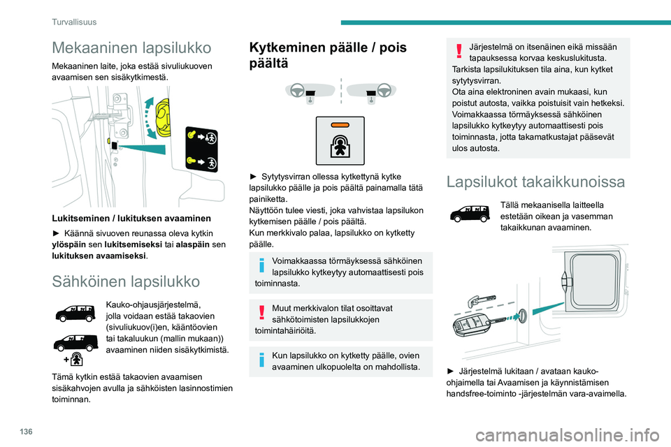 PEUGEOT EXPERT 2022  Omistajan Käsikirja (in Finnish) 136
Turvallisuus
Mekaaninen lapsilukko
Mekaaninen laite, joka estää sivuliukuoven 
avaamisen sen sisäkytkimestä.
 
 
Lukitseminen / lukituksen avaaminen
►  Käännä sivuoven reunassa ol