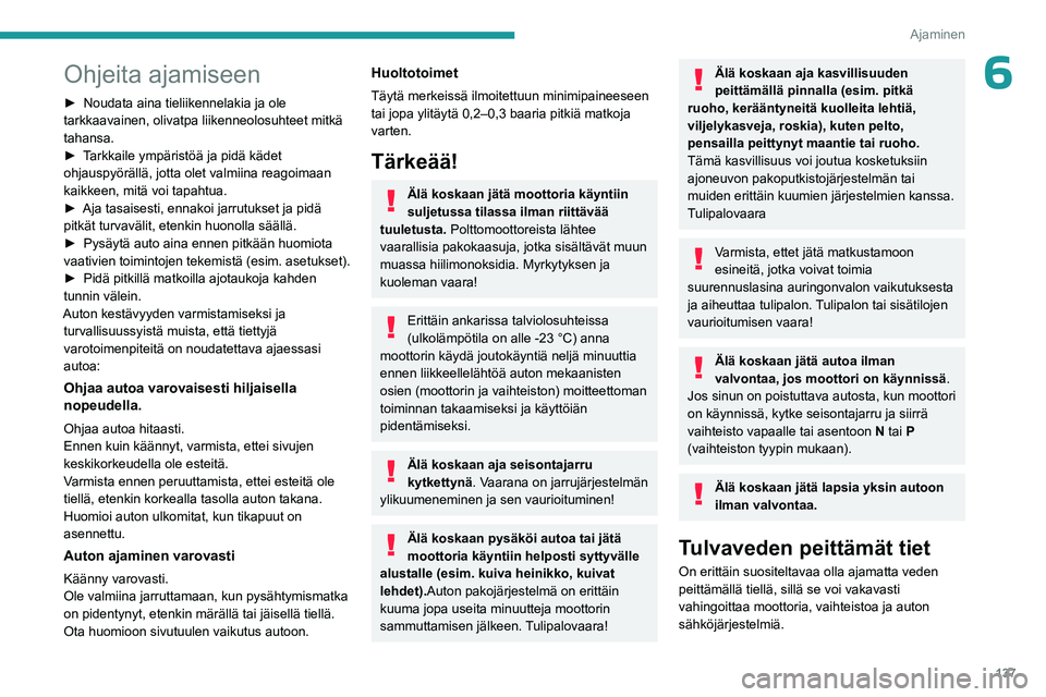 PEUGEOT EXPERT 2022  Omistajan Käsikirja (in Finnish) 137
Ajaminen
6Ohjeita ajamiseen
►  Noudata aina tieliikennelakia ja ole tarkkaavainen, olivatpa liikenneolosuhteet mitkä 
tahansa.
► Tarkkaile   ympäristöä   ja   pidä  
