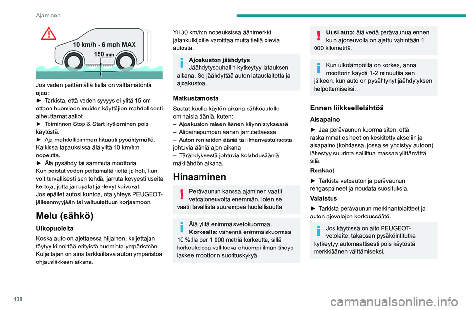 PEUGEOT EXPERT 2022  Omistajan Käsikirja (in Finnish) 138
Ajaminen
 
Jos veden peittämällä tiellä on välttämätöntä\
 
ajaa:
►  Tarkista,  että   veden   syvyys   ei   ylitä   15   cm  
ottaen huomioon muiden käyttäjien ma