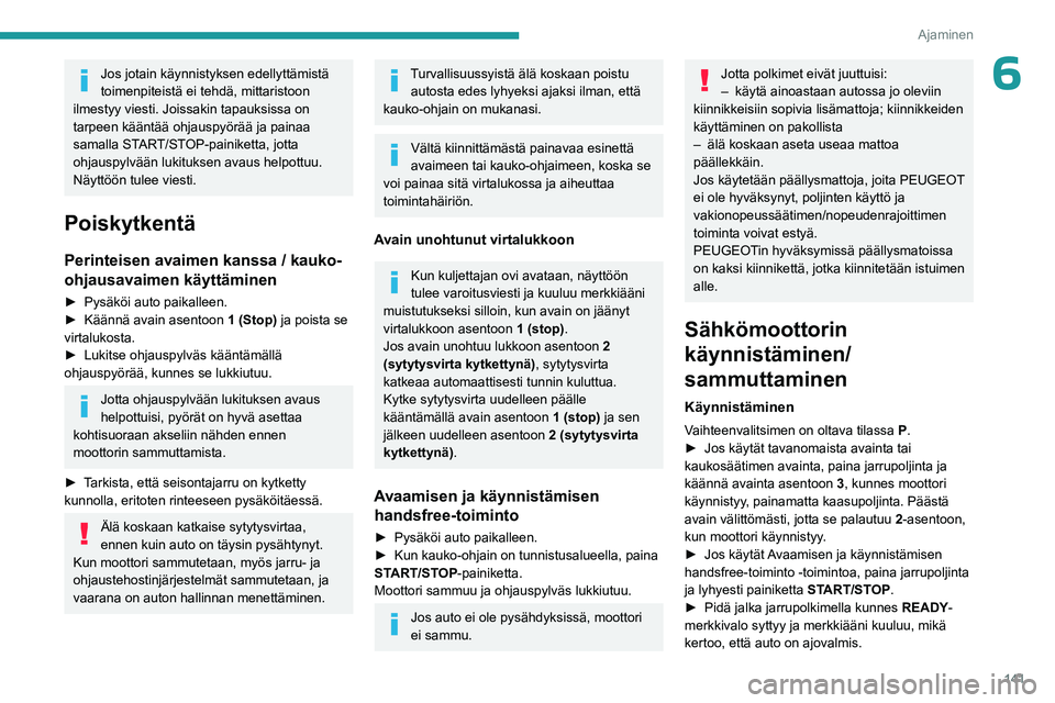 PEUGEOT EXPERT 2022  Omistajan Käsikirja (in Finnish) 141
Ajaminen
6Jos jotain käynnistyksen edellyttämistä 
toimenpiteistä ei tehdä, mittaristoon 
ilmestyy viesti. Joissakin tapauksissa on 
tarpeen kääntää ohjauspyörää ja painaa 
samalla STA