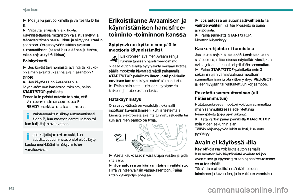 PEUGEOT EXPERT 2022  Omistajan Käsikirja (in Finnish) 142
Ajaminen
►  Pidä jalka jarrupolkimella ja valitse tila D tai 
R.
►  Vapauta
  jarrupoljin   ja   kiihdytä.
Käynnistettäessä mittariston valaistus syttyy ja 
tehonoso