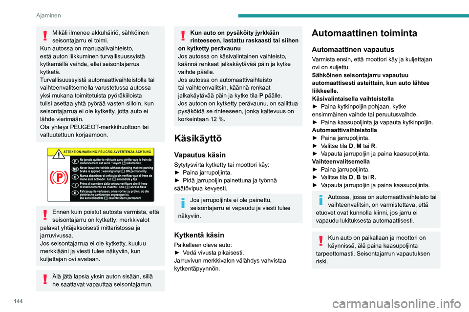 PEUGEOT EXPERT 2022  Omistajan Käsikirja (in Finnish) 144
Ajaminen
Mikäli ilmenee akkuhäiriö, sähköinen 
seisontajarru ei toimi. 
Kun autossa on manuaalivaihteisto, 
estä auton liikkuminen turvallisuussyistä 
kytkemällä vaihde, ellei seisontajar