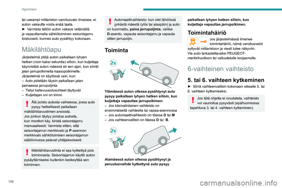 PEUGEOT EXPERT 2022  Omistajan Käsikirja (in Finnish) 146
Ajaminen
tai useampi mittariston varoitusvalo ilmaisee, ei 
auton vakautta voida enää taata.
►  Varmista  tällöin   auton   vakaus   vetämällä  
ja vapauttamalla sähkötoimin