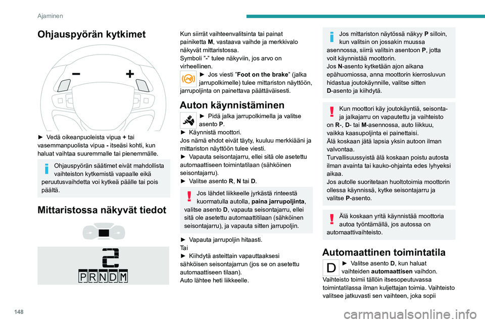 PEUGEOT EXPERT 2022  Omistajan Käsikirja (in Finnish) 148
Ajaminen
Ohjauspyörän kytkimet 
 
►  Vedä oikeanpuoleista vipua + tai 
vasemmanpuolista vipua  - itseäsi kohti, kun 
haluat vaihtaa suuremmalle tai pienemmälle. 
Ohjauspyörän sä