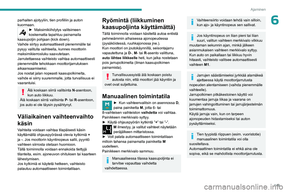 PEUGEOT EXPERT 2022  Omistajan Käsikirja (in Finnish) 149
Ajaminen
6parhaiten ajotyyliin, tien profiiliin ja auton kuormaan.
►  Maksimikiihdytys valitsimeen koskematta tapahtuu painamalla 
kaasupoljin pohjaan (kick down).
V
aihde siir