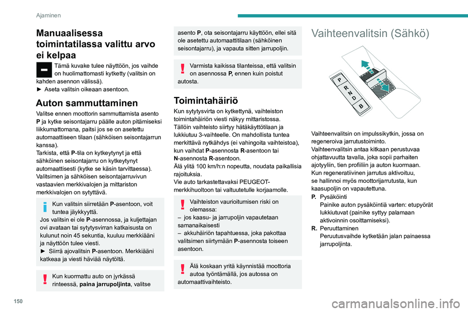 PEUGEOT EXPERT 2022  Omistajan Käsikirja (in Finnish) 150
Ajaminen
Manuaalisessa 
toimintatilassa valittu arvo 
ei kelpaa
Tämä kuvake tulee näyttöön, jos vaihde on huolimattomasti kytketty (valitsin on 
kahden asennon välissä).
►  Aseta
  va
