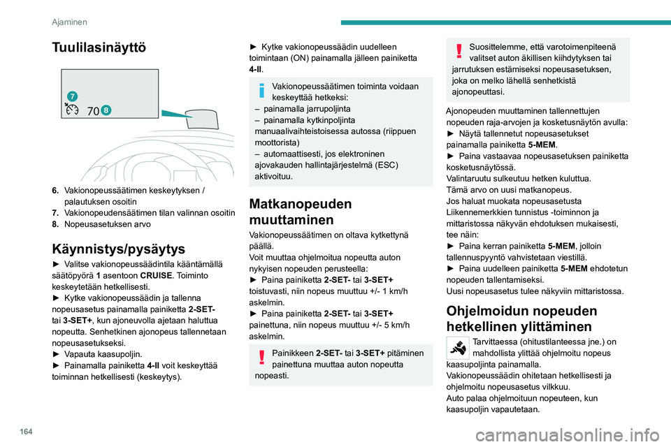 PEUGEOT EXPERT 2022 Omistajan Käsikirja (in Finnish) 164
Ajaminen
Tuulilasinäyttö
6.Vakionopeussäätimen keskeytyksen /
palautuksen osoitin
7. Vakionopeudensäätimen tilan valinnan osoitin
8. Nopeusasetuksen arvo
Käynnistys/pysäytys
► Val PEUGEOT EXPERT 2022 Omistajan Käsikirja (in Finnish) 164
Ajaminen
Tuulilasinäyttö
6.Vakionopeussäätimen keskeytyksen /
palautuksen osoitin
7. Vakionopeudensäätimen tilan valinnan osoitin
8. Nopeusasetuksen arvo
Käynnistys/pysäytys
► Val