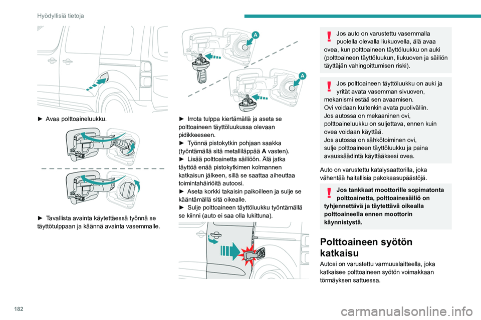 PEUGEOT EXPERT 2022  Omistajan Käsikirja (in Finnish) 182
Hyödyllisiä tietoja
 
►  Avaa polttoaineluukku. 
 
►  Tavallista avainta käytettäessä työnnä se täyttötulppaan ja käännä avainta vasemmalle. 
 
►  Irrota tulp