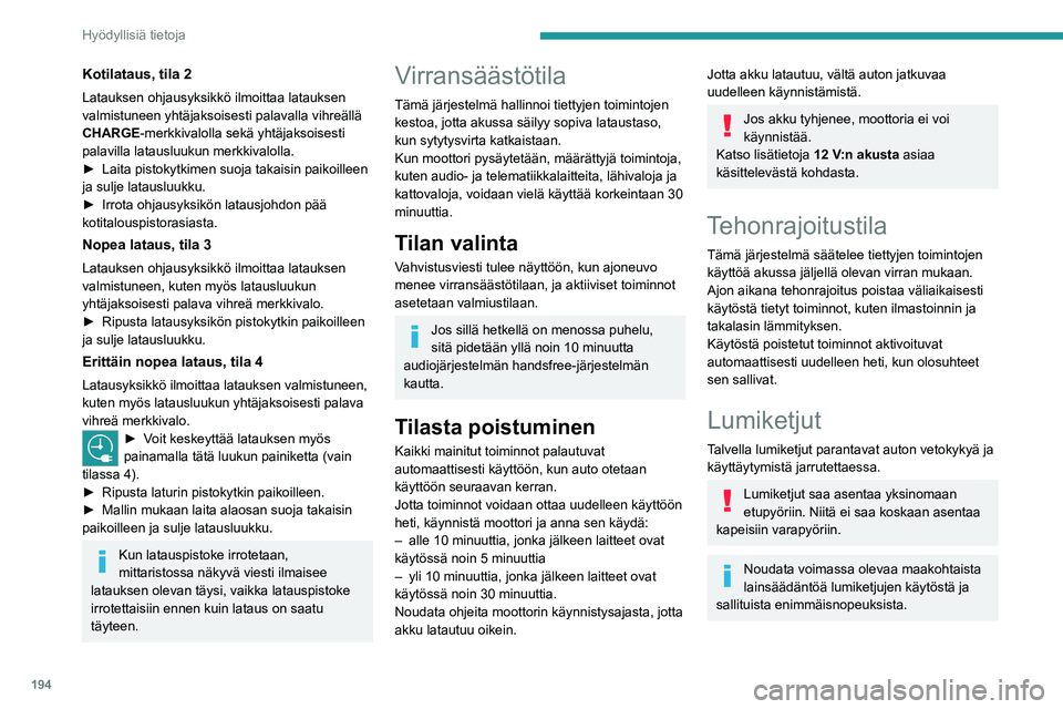 PEUGEOT EXPERT 2022  Omistajan Käsikirja (in Finnish) 194
Hyödyllisiä tietoja
Kotilataus, tila 2
Latauksen ohjausyksikkö ilmoittaa latauksen 
valmistuneen yhtäjaksoisesti palavalla vihreällä 
CHARGE-merkkivalolla sekä yhtäjaksoisesti 
palavilla l