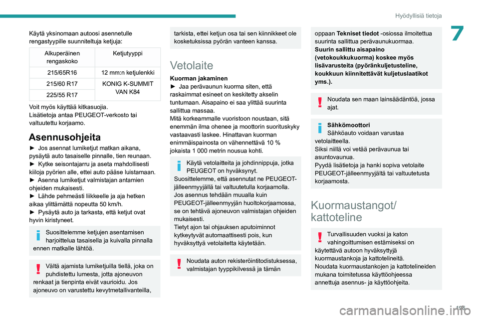 PEUGEOT EXPERT 2022  Omistajan Käsikirja (in Finnish) 195
Hyödyllisiä tietoja
7Käytä yksinomaan autoosi asennetulle 
rengastyypille suunniteltuja ketjuja:
Alkuperäinen rengaskoko Ketjutyyppi
215/65R16 12 mm:n ketjulenkki
215/60 R17 KONIG K-SUMMIT  V