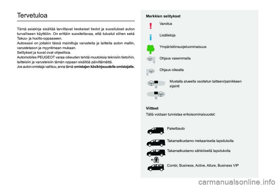 PEUGEOT EXPERT 2022  Omistajan Käsikirja (in Finnish)   
 
 
 
 
 
  
  
  
  
   
   
 
  
 
  
 
  
 
  
Tervetuloa
Tämä asiakirja sisältää tarvittavat keskeiset tiedot ja s\
uositukset auton 
turvalliseen käyttöön. On erittäin suositeltavaa, 