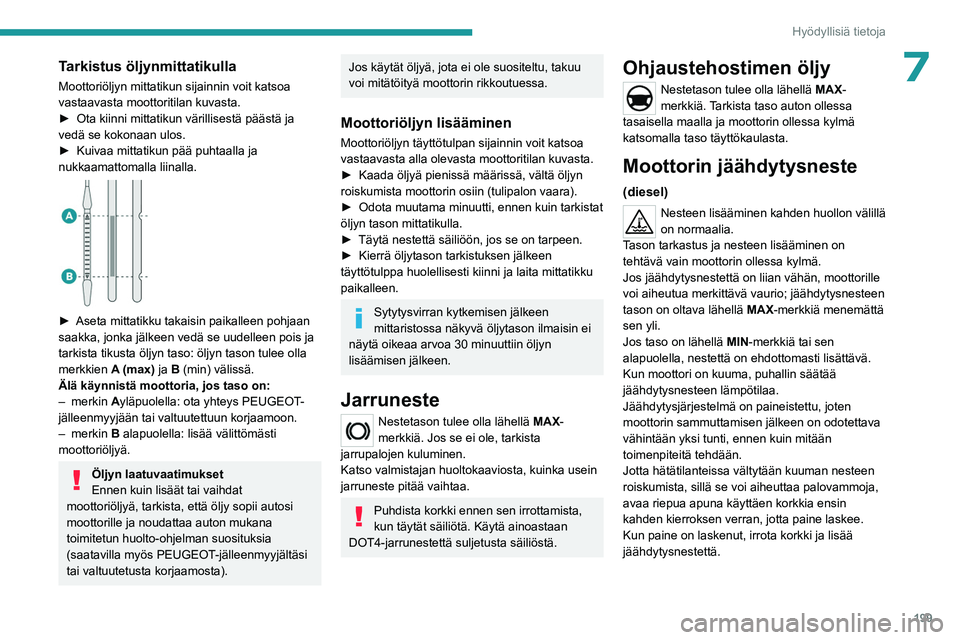 PEUGEOT EXPERT 2022 Omistajan Käsikirja (in Finnish) 199
Hyödyllisiä tietoja
7Tarkistus öljynmittatikulla
Moottoriöljyn mittatikun sijainnin voit katsoa
vastaavasta moottoritilan kuvasta.
► Ota kiinni mittatikun värillisestä p PEUGEOT EXPERT 2022 Omistajan Käsikirja (in Finnish) 199
Hyödyllisiä tietoja
7Tarkistus öljynmittatikulla
Moottoriöljyn mittatikun sijainnin voit katsoa
vastaavasta moottoritilan kuvasta.
► Ota kiinni mittatikun värillisestä p