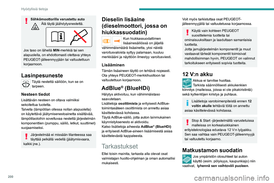 PEUGEOT EXPERT 2022  Omistajan Käsikirja (in Finnish) 200
Hyödyllisiä tietoja
Sähkömoottorilla varustettu autoÄlä täytä jäähdytysnestettä.
Jos taso on lähellä MIN-merkkiä tai sen 
alapuolella, on ehdottomasti otettava yhteys 
PEUGEOT-jälle