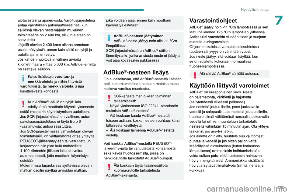 PEUGEOT EXPERT 2022  Omistajan Käsikirja (in Finnish) 203
Hyödyllisiä tietoja
7ajotavastasi ja ajoneuvosta. Varoitusjärjestelmä 
antaa varoituksen automaattisesti heti, kun 
säiliössä olevan nestemäärän mukainen 
toimintasäde on 2 400 km, eli 