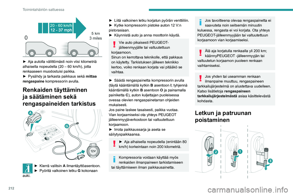 PEUGEOT EXPERT 2022  Omistajan Käsikirja (in Finnish) 212
Toimintahäiriön sattuessa
 
►  Aja autolla välittömästi noin viisi kilometriä alhaisella nopeudella (20 – 60  km/h), jotta 
renkaaseen muodostuisi paikka.
►  Pysähdy
