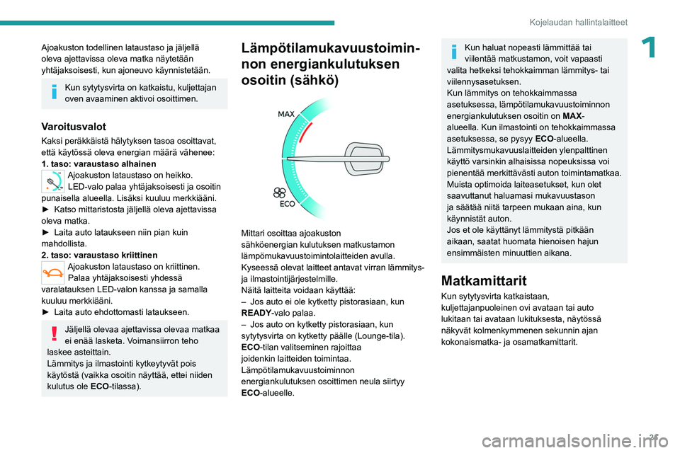PEUGEOT EXPERT 2022 Omistajan Käsikirja (in Finnish) 21
Kojelaudan hallintalaitteet
1Ajoakuston todellinen lataustaso ja jäljellä
oleva ajettavissa oleva matka näytetään
yhtäjaksoisesti, kun ajoneuvo käynnistetään.
Kun sytytysvirta on katkais PEUGEOT EXPERT 2022 Omistajan Käsikirja (in Finnish) 21
Kojelaudan hallintalaitteet
1Ajoakuston todellinen lataustaso ja jäljellä
oleva ajettavissa oleva matka näytetään
yhtäjaksoisesti, kun ajoneuvo käynnistetään.
Kun sytytysvirta on katkais