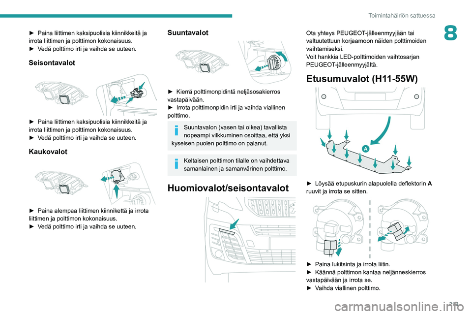 PEUGEOT EXPERT 2022 Omistajan Käsikirja (in Finnish) 219
Toimintahäiriön sattuessa
8► Paina liittimen kaksipuolisia kiinnikkeitä ja irrota liittimen ja polttimon kokonaisuus.
► Vedä polttimo irti ja vaihda se PEUGEOT EXPERT 2022 Omistajan Käsikirja (in Finnish) 219
Toimintahäiriön sattuessa
8► Paina liittimen kaksipuolisia kiinnikkeitä ja irrota liittimen ja polttimon kokonaisuus.
► Vedä polttimo irti ja vaihda se