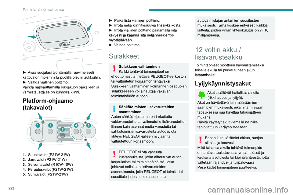 PEUGEOT EXPERT 2022 Omistajan Käsikirja (in Finnish) 222
Toimintahäiriön sattuessa
► Avaa suojalasi työntämällä ruuvimeisseli kattovalon molemmilla puolilla oleviin aukkoihin.
► Vaihda viallinen polttimo.
Vaihda napsautt PEUGEOT EXPERT 2022 Omistajan Käsikirja (in Finnish) 222
Toimintahäiriön sattuessa
► Avaa suojalasi työntämällä ruuvimeisseli kattovalon molemmilla puolilla oleviin aukkoihin.
► Vaihda viallinen polttimo.
Vaihda napsautt