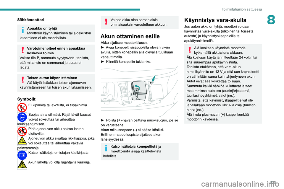 PEUGEOT EXPERT 2022  Omistajan Käsikirja (in Finnish) 223
Toimintahäiriön sattuessa
8Sähkömoottori
Apuakku on tyhjä
Moottorin käynnistäminen tai ajoakuston 
lataaminen ei ole mahdollista.
Varotoimenpiteet ennen apuakkua 
koskevia toimia
Valitse ti