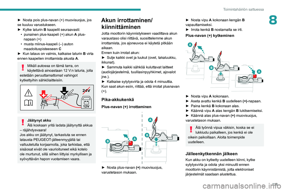 PEUGEOT EXPERT 2022  Omistajan Käsikirja (in Finnish) 225
Toimintahäiriön sattuessa
8►  Nosta pois plus-navan (+) muovisuojus, jos se kuuluu varustukseen.
► Kytke   laturin   B kaapelit seuraavasti:
•
 
punainen plus-kaapeli (