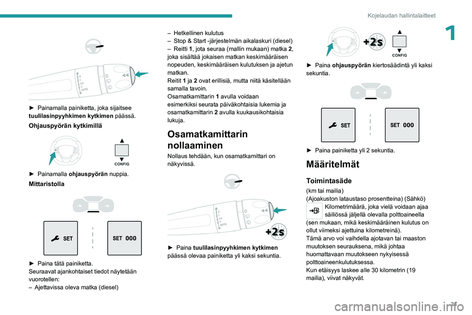 PEUGEOT EXPERT 2022 Omistajan Käsikirja (in Finnish) 23
Kojelaudan hallintalaitteet
1
► Painamalla painiketta, joka sijaitsee tuulilasinpyyhkimen kytkimen päässä.
Ohjauspyörän kytkimillä
► Painamalla ohjauspyörän n PEUGEOT EXPERT 2022 Omistajan Käsikirja (in Finnish) 23
Kojelaudan hallintalaitteet
1
► Painamalla painiketta, joka sijaitsee tuulilasinpyyhkimen kytkimen päässä.
Ohjauspyörän kytkimillä
► Painamalla ohjauspyörän n
