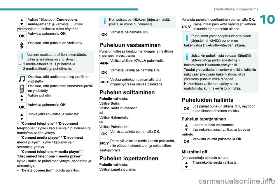 PEUGEOT EXPERT 2022  Omistajan Käsikirja (in Finnish) 249
Bluetooth®-audiojärjestelmä
10Valitse ”Bluetooth Connections 
management” ja vahvista. Luettelo 
yhdistetyistä puhelimista tulee näyttöön.
Vahvista painamalla OK. 
Osoittaa, että puhel