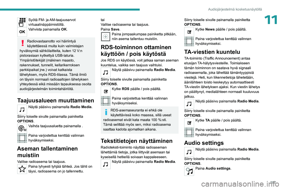 PEUGEOT EXPERT 2022  Omistajan Käsikirja (in Finnish) 257
Audiojärjestelmä kosketusnäytöllä
11Syötä FM- ja AM-taajuusarvot 
virtuaalinäppäimistöllä.
Vahvista painamalla OK. 
Radiovastaanotto voi häiriintyä 
käytettäessä muita kuin valmist