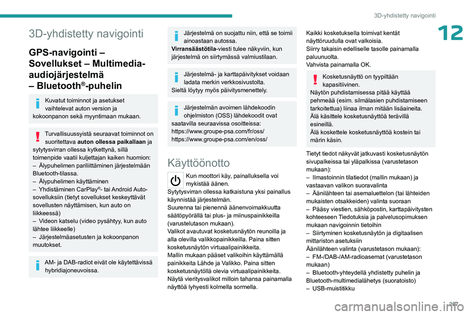PEUGEOT EXPERT 2022  Omistajan Käsikirja (in Finnish) 267
3D-yhdistetty navigointi
123D-yhdistetty navigointi
GPS-navigointi – 
Sovellukset – Multimedia-
audiojärjestelmä 
– Bluetooth
®-puhelin
Kuvatut toiminnot ja asetukset 
vaihtelevat auton v
