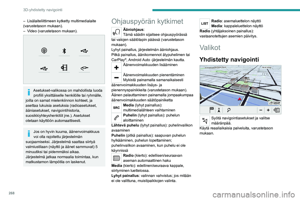 PEUGEOT EXPERT 2022  Omistajan Käsikirja (in Finnish) 268
3D-yhdistetty navigointi
– Lisälaiteliittimeen kytketty multimedialaite 
(varustetason mukaan).
–
 
V
 ideo (varustetason mukaan).
 
 
Asetukset-valikossa on mahdollista luoda profiili   yk