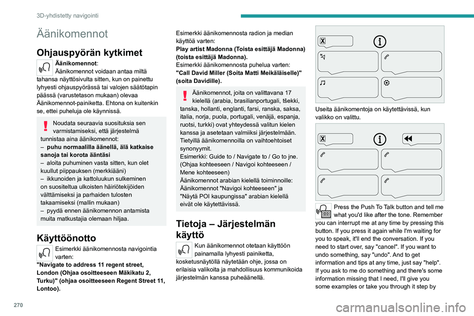 PEUGEOT EXPERT 2022  Omistajan Käsikirja (in Finnish) 270
3D-yhdistetty navigointi
Äänikomennot
Ohjauspyörän kytkimet 
Äänikomennot:
Äänikomennot voidaan antaa miltä 
tahansa näyttösivulta sitten, kun on painettu 
lyhyesti ohjauspyörässä ta