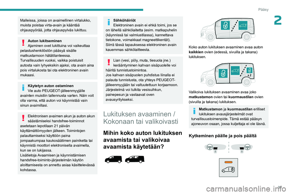 PEUGEOT EXPERT 2022 Omistajan Käsikirja (in Finnish) 29
Pääsy
2Malleissa, joissa on avaimellinen virtalukko,
muista poistaa virta-avain ja kääntää
ohjauspyörää, jotta ohjauspylväs lukittuu.
Auton lukitseminen
Ajaminen ovet lukittuina voi vai PEUGEOT EXPERT 2022 Omistajan Käsikirja (in Finnish) 29
Pääsy
2Malleissa, joissa on avaimellinen virtalukko,
muista poistaa virta-avain ja kääntää
ohjauspyörää, jotta ohjauspylväs lukittuu.
Auton lukitseminen
Ajaminen ovet lukittuina voi vai
