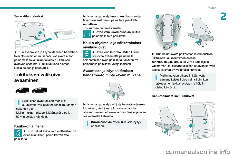 PEUGEOT EXPERT 2022 Omistajan Käsikirja (in Finnish) 31
Pääsy
2Tavaratilan takalasi
► Kun Avaamisen ja käynnistämisen handsfree-
toiminto -avain on mukanasi, voit avata auton
painamalla takaluukun takalasin lukituksen
avaavaa PEUGEOT EXPERT 2022 Omistajan Käsikirja (in Finnish) 31
Pääsy
2Tavaratilan takalasi
► Kun Avaamisen ja käynnistämisen handsfree-
toiminto -avain on mukanasi, voit avata auton
painamalla takaluukun takalasin lukituksen
avaavaa